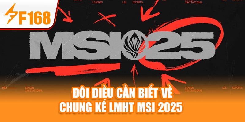 Đôi điều cần biết về chung kết LMHT MSI 2025